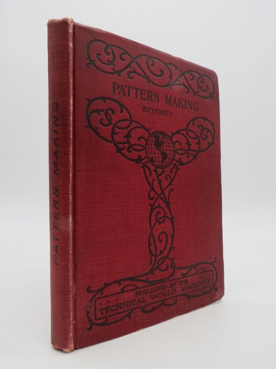 PATTERN MAKING A Manual of Practical Instruction in the Use of Woodworking Tools and Machinery, Tha Making of Simple and Bulit-Up Patterns, and Methods of Moulding