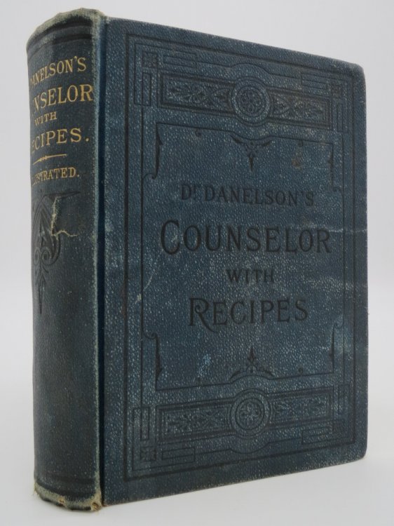 DR. DANELSON'S COUNSELOR WITH RECIPES; A PRACTICAL AND TRUSTY GUIDE FOR THE FAMILY, AND A SUGGESTIVE HAND-BOOK FOR THE PHYSICIAN