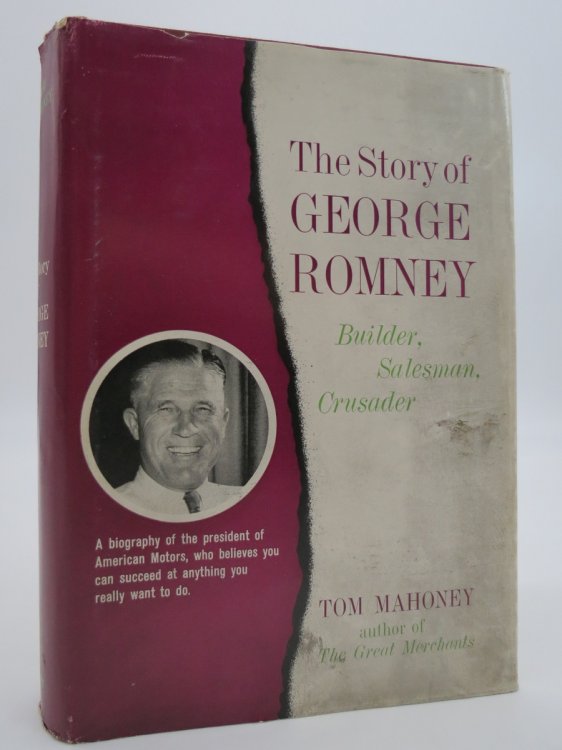 THE STORY OF GEORGE ROMNEY (ADVANCE READING COPY) ; Builder, Salesman, Crusader (DJ Protected by a Brand New, Clear, Acid-Free Mylar Cover)