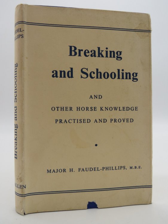BREAKING AND SCHOOLING, AND OTHER HORSE KNOWLEDGE PRACTISED AND PROVED; (DJ Protected by a Brand New, Clear, Acid-Free Mylar Cover)