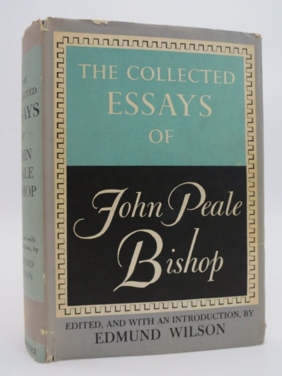 THE COLLECTED ESSAYS OF JOHN PEALE BISHOP; (DJ Protected by a Brand New, Clear, Acid-Free Mylar Cover)