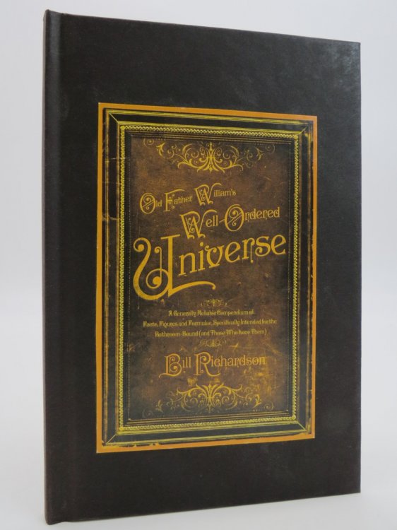 OLD FATHER WILLIAM'S WELL-ORDERED UNIVERSE A Generally Reliable Compendium of Facts, Figures, and Formulae, Specifically Intended for the Bathroom Bound by Richardson, Bill Published by Harpercollins Canada (2008)