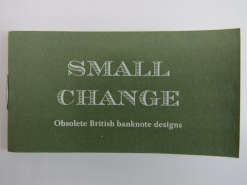 SMALL CHANGE: OBSOLETE BRITISH BANKNOTE DESIGNS (MINIATURE BOOK)