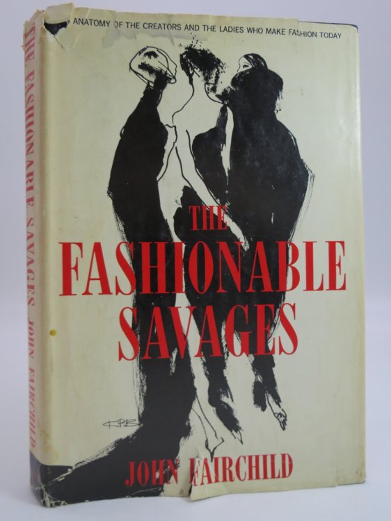 THE FASHIONABLE SAVAGES; Anatomy of the Creators and the Ladies Who Make Fashion Today (DJ Protected by a Brand New, Clear, Acid-Free Mylar Cover)