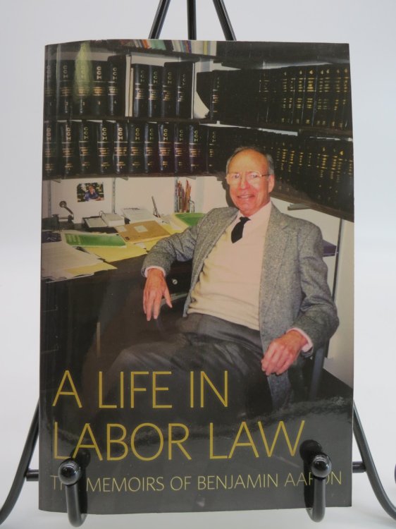 Image for A LIFE IN LABOR LAW; The Memoirs of Benjamin Aaron A LIFE IN LABOR LAW; The Memoirs of Benjamin Aaron