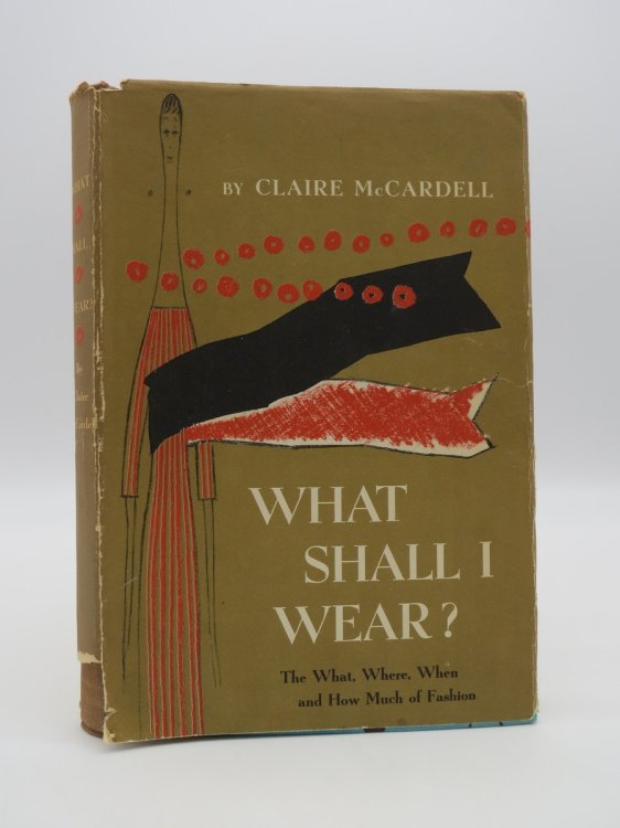 WHAT SHALL I WEAR ; The What, Where, when and How Much of Fashion (DJ Protected by a Brand New, Clear, Acid-Free Mylar Cover)