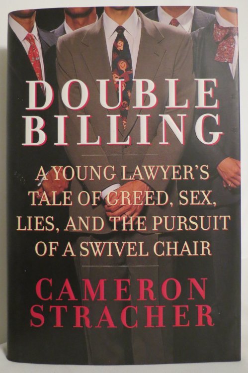 DOUBLE BILLING; A Young Lawyer's Tale of Greed, Sex, Lies, and the Pursuit of a Swivel Chair (DJ protected by a clear, acid-free mylar cover)