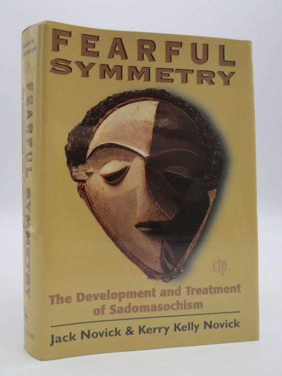 FEARFUL SYMMETRY; The Development and Treatment of Sadomasochism (DJ Protected by a Brand New, Clear, Acid-Free Mylar Cover)