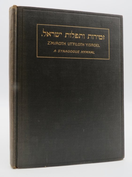 ZMIROTH UT'FILOTH YISROEL. A SYNAGOGUE HYMNAL FOR SABBATH AND FESTIVALS; Comprising Songs for Religious Schools and Junior Services Compiled, and Adapted for the Use of Cantor, Choir, and Congregation
