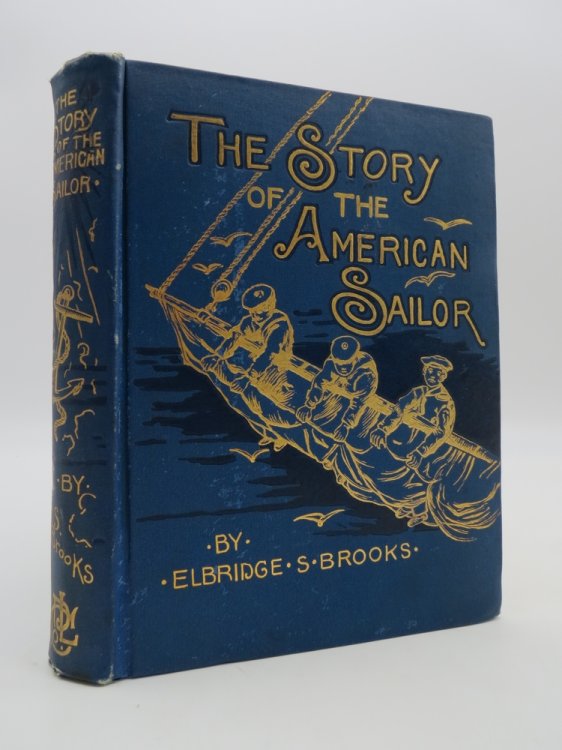 THE STORY OF THE AMERICAN SAILOR (FINE BINDING) ; In Active Service on Merchant Vessel and Man-Of-War