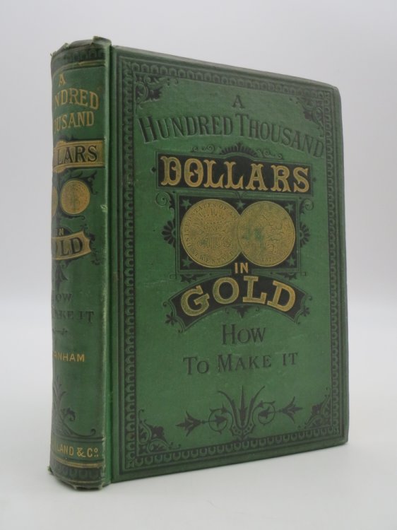 A HUNDRED THOUSAND DOLLARS IN GOLD; How to Make It