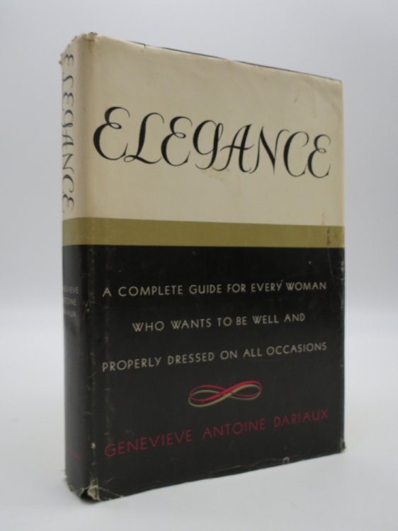 ELEGANCE; A Complete Guide for Every Women Who Wants to be Well and Properly Dressed on all Occasions. (DJ Protected by a Brand New, Clear, Acid-Free Mylar Cover)