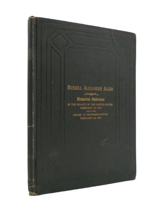 RUSSELL ALEXANDER ALGER MEMORIAL ADDRESSES; 59TH CONGRESS SECOND SESSION; SENATE OF THE UNITED STATES, FEBRUARY 23, 1907; HOUSE OF REPRESENTATIVES FEBRUARY 24, 1907