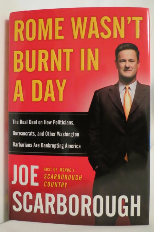ROME WASN'T BURNT IN A DAY; The Real Deal on How Politicians, Bureaucrats, and Other Washington Barbarians Are Bankrupting America (DJ Protected by a Brand New, Clear, Acid-Free Mylar Cover)