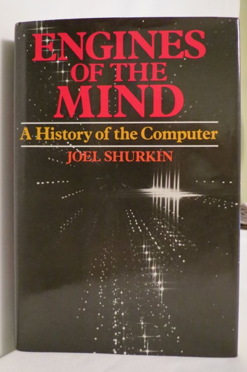 ENGINES OF THE MIND, A HISTORY OF THE COMPUTER; (DJ protected by a brand new, clear, acid-free mylar cover)