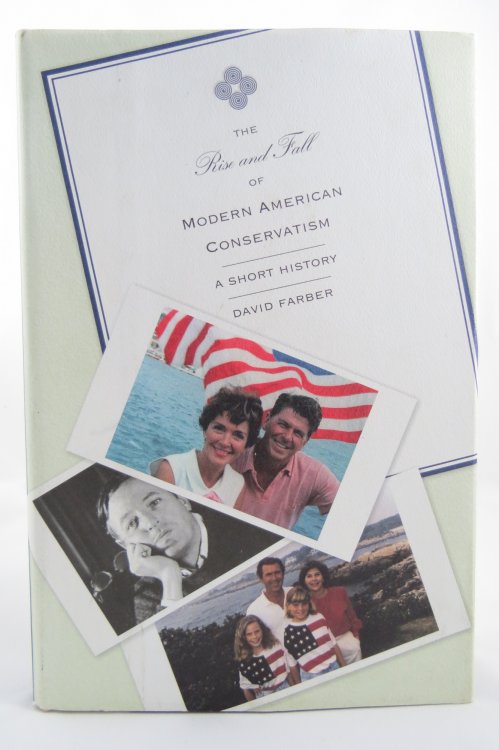 THE RISE AND FALL OF MODERN AMERICAN CONSERVATISM; A Short History (DJ protected by a clear, acid-free mylar cover)