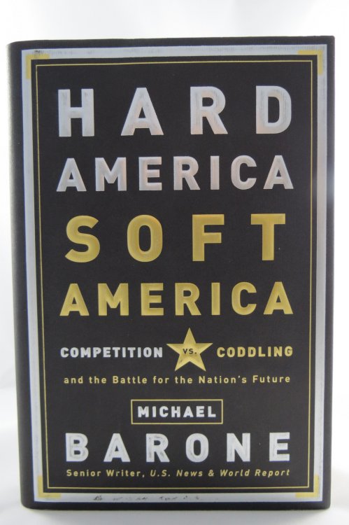 HARD AMERICA, SOFT AMERICA; Competition Vs. Coddling and the Battle for the Nation's Future (DJ protected by a brand new, clear, acid-free mylar cover)