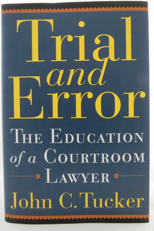 TRIAL AND ERROR; The Education of a Courtroom Lawyer (DJ protected by a brand new, clear, acid-free mylar cover)