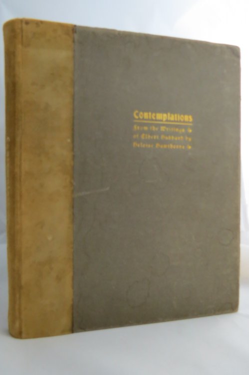Image for CONTEMPLATIONS, BEING SEVERAL SHORT ESSAYS, HELPFUL SERMONETTES, EPIGRAMS AND ORPHIC SAYINGS SELECTED FROM THE WRITINGS OF ELBERT HUBBARD CONTEMPLATIONS, BEING SEVERAL SHORT ESSAYS, HELPFUL SERMONETTES, EPIGRAMS AND ORPHIC SAYINGS SELECTED FROM THE WRITINGS OF ELBERT HUBBARD