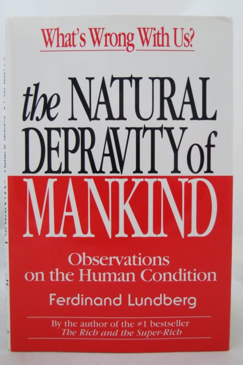 THE NATURAL DEPRAVITY OF MANKIND; Observations on the Human Condition (DJ is protected by a clear, acid-free mylar cover)