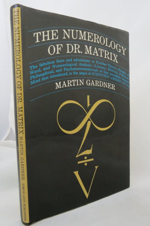 THE NUMEROLOGY OF DR. MATRIX; ; The Fabulous Feats and Adventures in Number Theory, Sleight of Word, and Numerological Analysis (Literary, Biblical, . in the Pages of Scientific American (DJ is protected by a clear, acid-free mylar cover)
