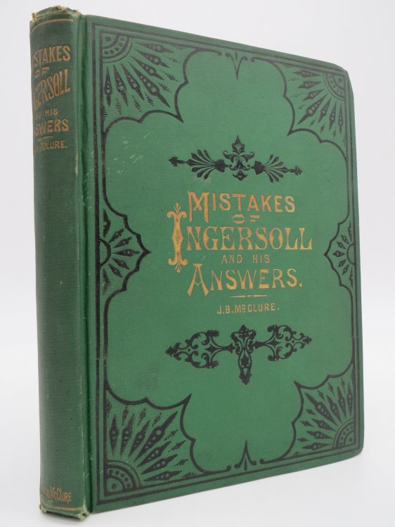 MISTAKES OF INGERSOLL AND HIS ANSWERS VOL. 1 - VOL. 2 COMPLETE; As Shown by Prof. Swing. [Et Al. ] Including Ingersoll's Lecture on the 