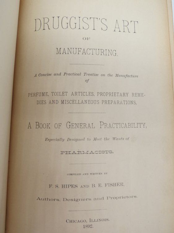 DRUGGIST'S ART OF MANUFACTURING; A Concise and Practical Treatise on the Manufacture of Perfume, Toilet Articles, Proprietary Remedies and Miscellaneous Preparations