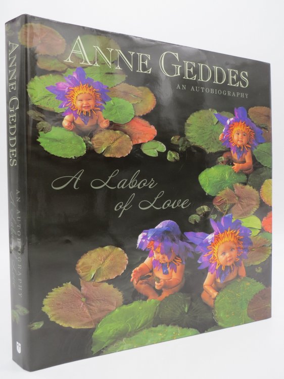 ANNE GEDDES AN AUTOBIOGRAPHY; A Labor of Love (DJ Protected by a Brand New, Clear, Acid-Free Mylar Cover)