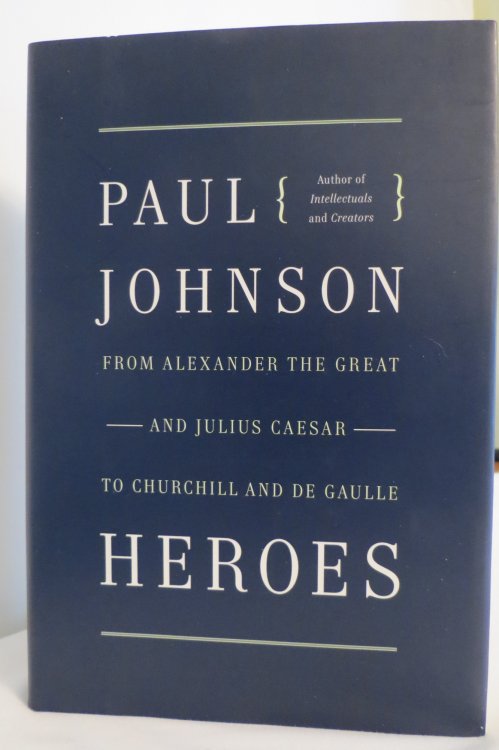 HEROES From Alexander the Great and Julius Caesar to Churchill and De Gaulle (DJ protected by clear, acid-free mylar cover)