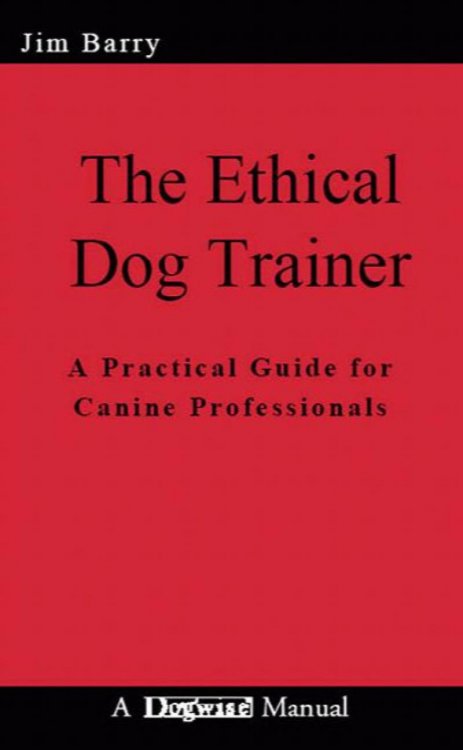 The Ethical Dog Trainer: A Practical Guide for Canine Professionals