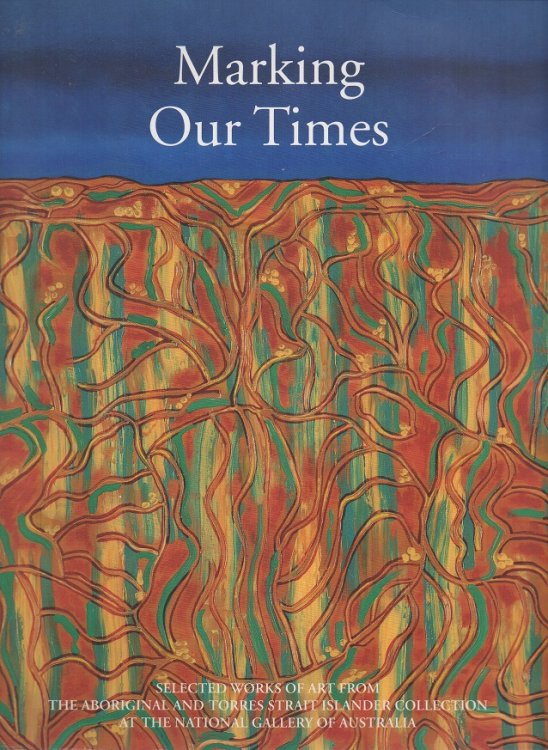 Marking Our Times: Selected works of art from the Aboriginal and Torres Strait Islander Collection at the National Gallery of Australia