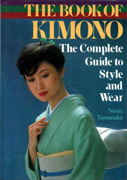 Image for The Book of the Kimono The Complete Guide to Style and Wear The Book of the Kimono The Complete Guide to Style and Wear