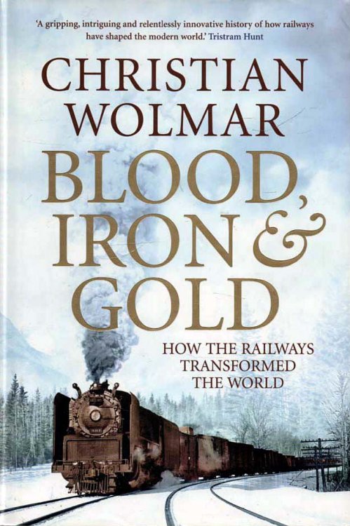 Image for Blood, Iron & Gold How the Railways Transformed the World Blood, Iron & Gold How the Railways Transformed the World