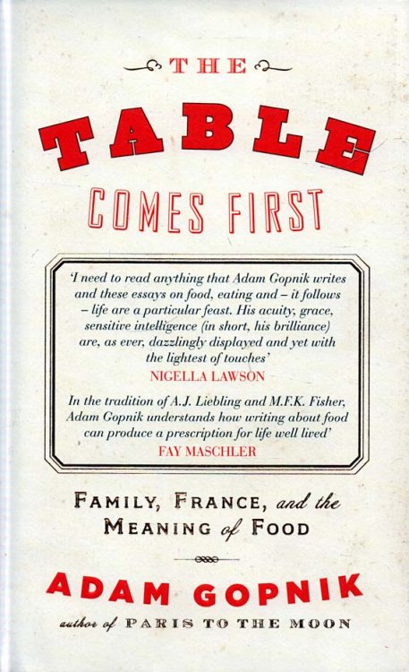 Image for The Table Comes First Family, France, and the Meaning of Food The Table Comes First Family, France, and the Meaning of Food