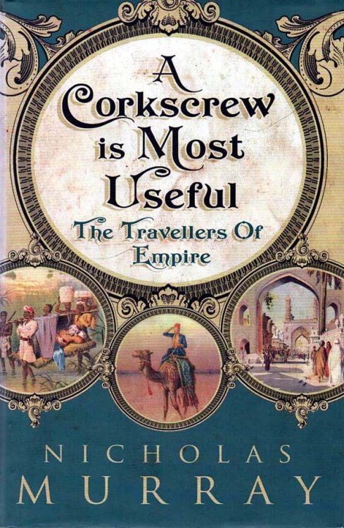 Image for A Corkscrew is Most Useful The Travellers of Empire A Corkscrew is Most Useful The Travellers of Empire