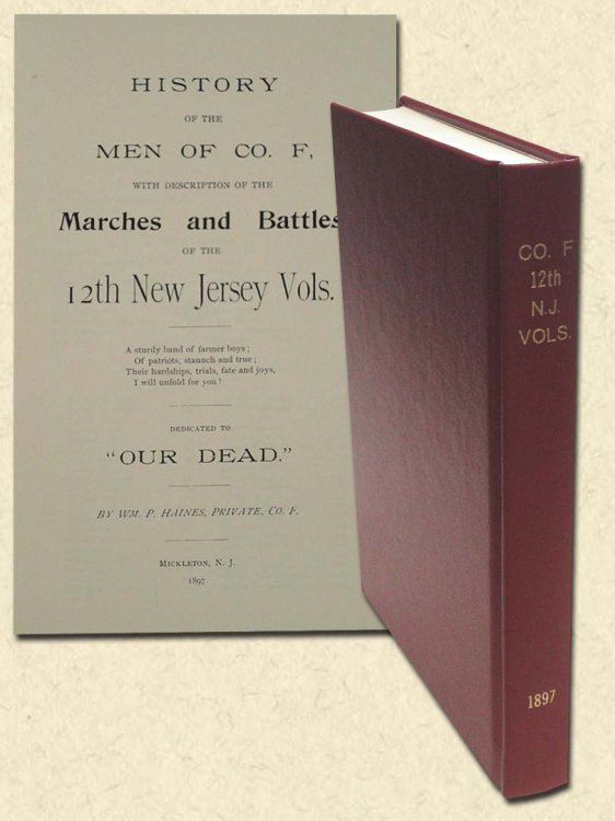 History of the Men of CO. F, with Description of the Marches and Battles of the 12th New Jersey Vols. A Sturdy band of farmer boys; Of patriots, staunch and true; Their hardships, trials, fate and joys, I will unfold for you.
