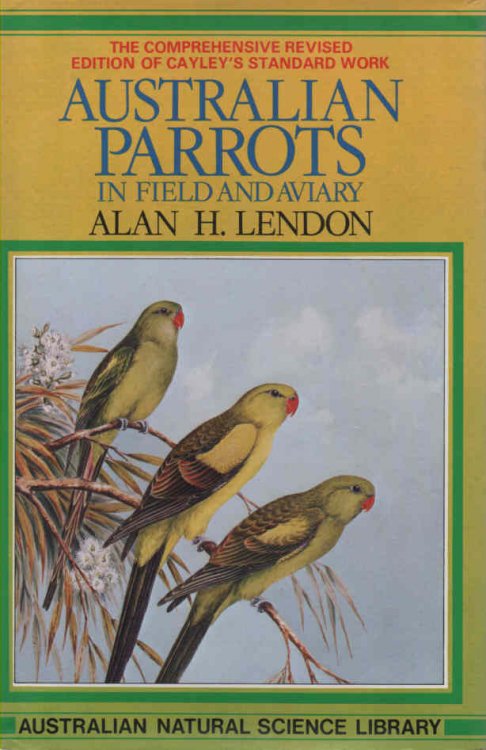Australian Parrots in Field and Aviary The Comprehensive Revised Edition of Cayley's Standard Work