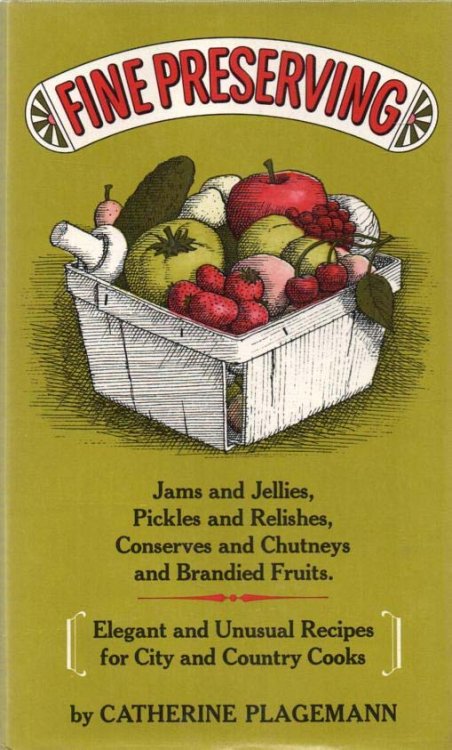 Fine Preserving Jams and Jellies, Pickles and Relishes, Conserves and Chutneys, and Brandied Fruits; Elegant and Unusual Recipes for City and Country Cooks