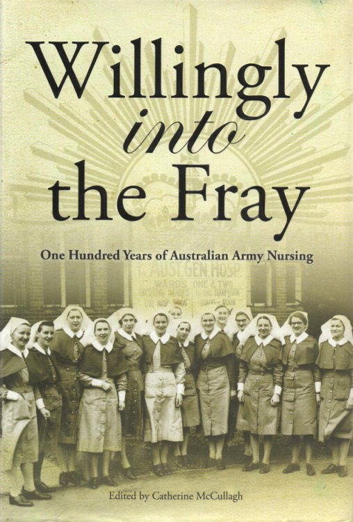 Image for Willingly into the Fray One Hundred Years of Australian Army Nursing Willingly into the Fray One Hundred Years of Australian Army Nursing