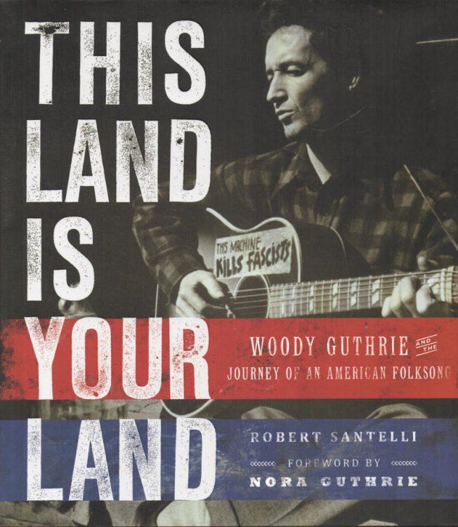 This Land is Your Land Woody Guthrie and the Journey of an American Folksong