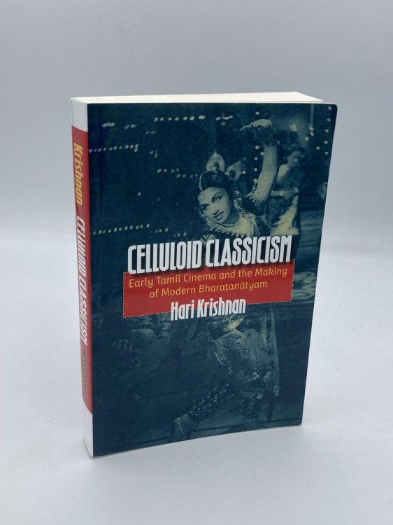 Celluloid Classicism Early Tamil Cinema and the Making of Modern Bharatanatyam