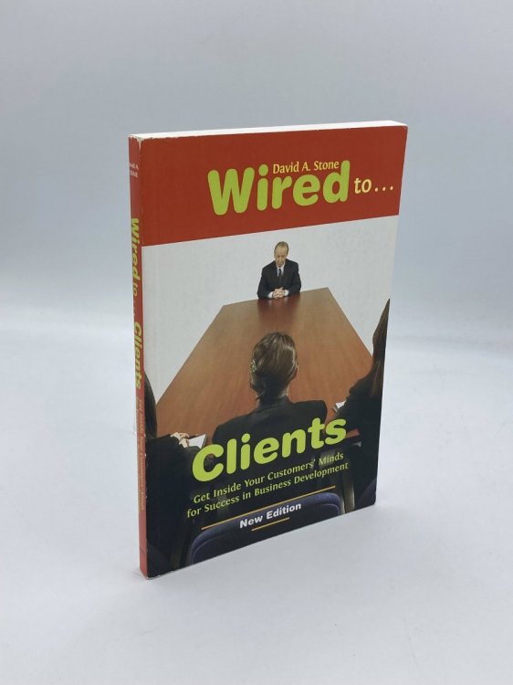 Wired To. Clients Get Inside Your Customers' Minds for Success in Business Development New Edition