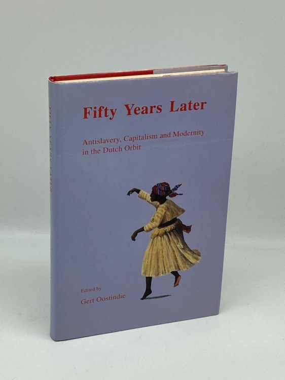 Fifty Years Later; Antislavery, Capitalism and Modernity in the Dutch Orbit