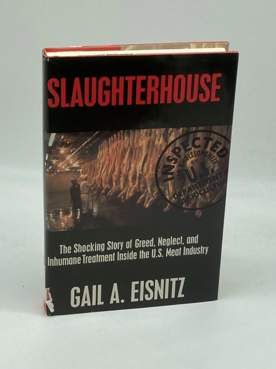 Slaughterhouse The Shocking Story of Greed, Neglect, and Inhumane Treatment Inside the U. S. Meat Industry