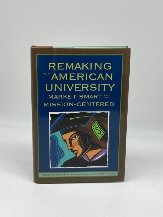 Image for Remaking the American University Market-Smart and Mission-Centered Remaking the American University Market-Smart and Mission-Centered