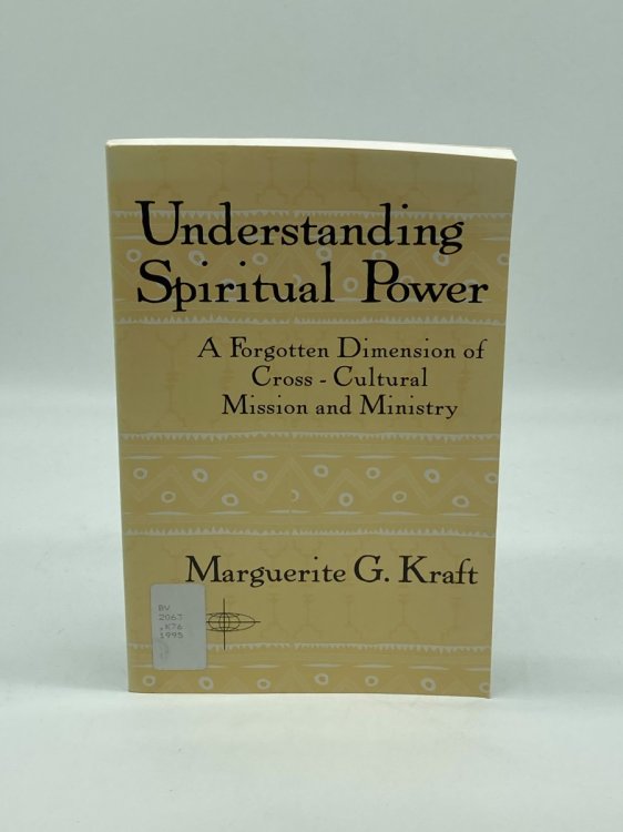 Understanding Spiritual Power A Forgotten Dimension of Cross-Cultural Mission and Ministry
