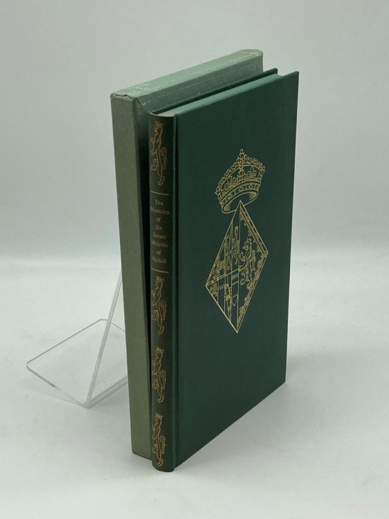 The Memoirs of Sir James Melville of Halhill, Containing an Impartial Account of the Most Remarkable Affairs of State During the Sixteenth Century . Author Was Personally and Publicly Concerned;