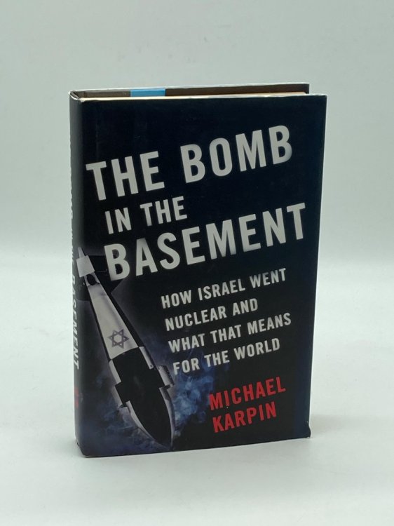The Bomb in the Basement; How Israel Went Nuclear and What That Means for the World