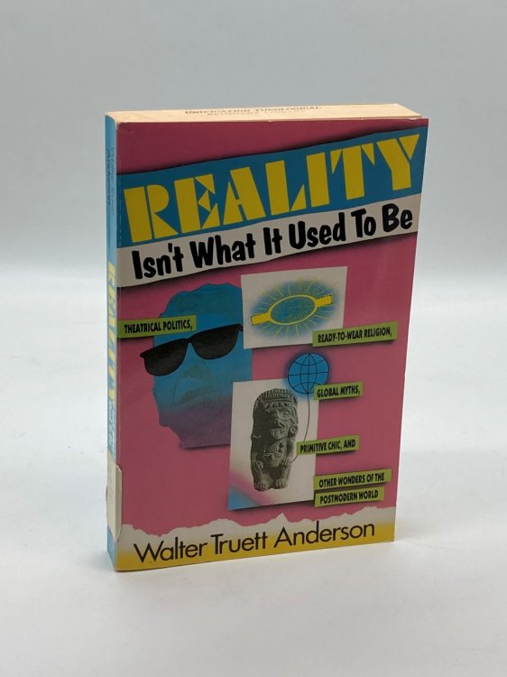 Reality Isn't What it Used to Be Theatrical Politics, Ready-To-Wear Religion, Global Myths, Primitive Chic, and Other Wonders of the Postmodern World