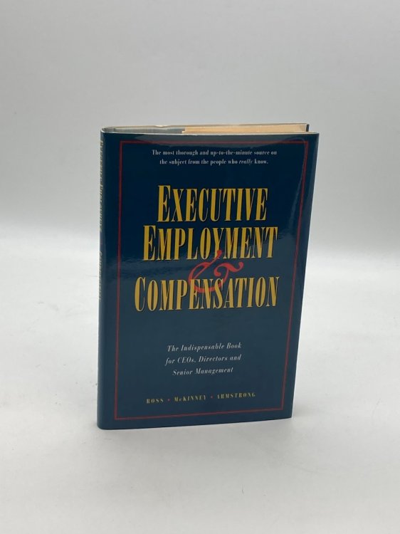 Executive Employment and Compensation The Indispensable Book for Ceos, Directors and Senior Management